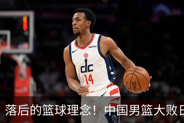 落后的篮球理念！中国男篮大败日本，输球原因揭开，特殊日子添堵